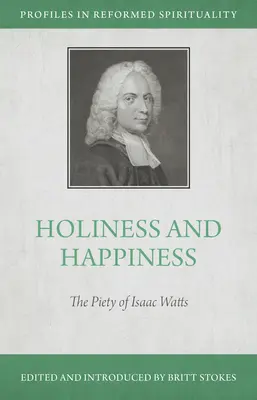 Heiligkeit und Glückseligkeit: Die Frömmigkeit von Isaac Watts - Holiness and Happiness: The Piety of Isaac Watts