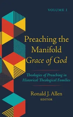 Die mannigfaltige Gnade Gottes predigen, Band 1: Theologien der Predigt in historischen Theologenfamilien - Preaching the Manifold Grace of God, Volume 1: Theologies of Preaching in Historical Theological Families