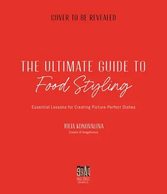Der ultimative Leitfaden für Food Styling: Grundlegende Lektionen für die Kreation bildschöner Gerichte - The Ultimate Guide to Food Styling: Essential Lessons for Creating Picture-Perfect Dishes