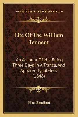 Das Leben des William Tennent: Ein Bericht darüber, wie er drei Tage lang in Trance und scheinbar leblos war (1848) - Life Of The William Tennent: An Account Of His Being Three Days In A Trance, And Apparently Lifeless (1848)