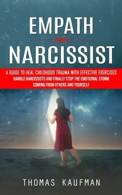 Empath und Narzisst: Ein Leitfaden zur Heilung von Kindheitstraumata mit effektiven Übungen (Narzissten bewältigen und endlich den emotionalen Sturm stoppen) - Empath and Narcissist: A Guide to Heal Childhood Trauma With Effective Exercises (Handle Narcissists and Finally Stop the Emotional Storm Com