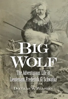 Großer Wolf - Das abenteuerliche Leben des Leutnants Frederick G. Schwatka - Big Wolf - The Adventurous Life of Lieutenant Frederick G. Schwatka