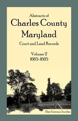 Auszüge aus den Gerichts- und Grundbuchaufzeichnungen von Charles County, Maryland: Band 2: 1665-1695 - Abstracts of Charles County, Maryland Court and Land Records: Volume 2: 1665-1695