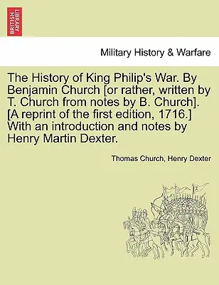 Die Geschichte von König Philipps Krieg. von Benjamin Church [Oder vielmehr, geschrieben von T. Church nach Notizen von B. Church]. [Ein Nachdruck der Erstausgabe von 1716. - The History of King Philip's War. by Benjamin Church [Or Rather, Written by T. Church from Notes by B. Church]. [A Reprint of the First Edition, 1716.