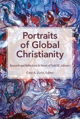 Porträts des globalen Christentums: Forschungen und Überlegungen zu Ehren von Todd M. Johnson - Portraits of Global Christianity: Research and Reflections in Honor of Todd M. Johnson