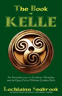 Das Buch der Kelle: Eine Einführung in die Göttinnenverehrung und die große keltische Muttergöttin Kelle - The Book of Kelle: An Introduction to Goddess-Worship and the Great Celtic Mother-Goddess Kelle