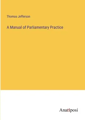 Ein Handbuch der parlamentarischen Praxis - A Manual of Parliamentary Practice