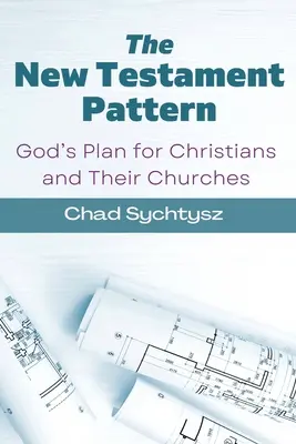 Das Muster des Neuen Testaments: Gottes Plan für Christen und ihre Gemeinden - The New Testament Pattern: God's Blueprint for Christians and Their Churches