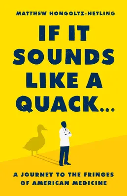 Wenn es wie ein Quacksalber klingt...: Eine Reise zu den Rändern der amerikanischen Medizin - If It Sounds Like a Quack...: A Journey to the Fringes of American Medicine