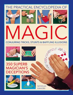 Die praktische Enzyklopädie der Magie: Zaubertricks, Stunts und verblüffende Illusionen: 350 großartige Magiertäuschungen - The Practical Encyclopedia of Magic: Conjuring Tricks, Stunts & Baffling Illusions: 350 Superb Magician's Deceptions