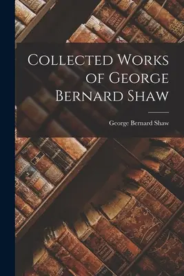 Gesammelte Werke von George Bernard Shaw - Collected Works of George Bernard Shaw