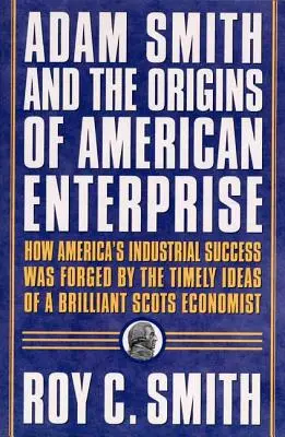 Adam Smith und die Ursprünge des amerikanischen Unternehmertums: Wie die Gründerväter auf die Schriften eines großen Ökonomen zurückgriffen und die amerikanische Wirtschaft schufen - Adam Smith and the Origins of American Enterprise: How the Founding Fathers Turned to a Great Economist's Writings and Created the American Economy