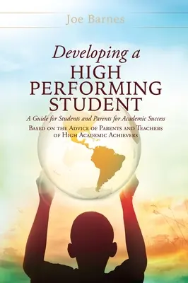 Einen leistungsstarken Schüler entwickeln: Ein Leitfaden für Schüler und Eltern für akademischen Erfolg, basierend auf den Ratschlägen von Eltern und Lehrern von High Academics - Developing A High Performing Student: A Guide for Students and Parents for Academic Success Based on the Advice of Parents and Teachers of High Academ