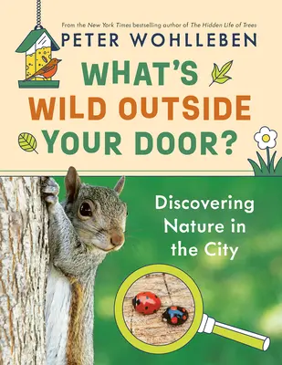 Was ist wild vor deiner Tür?: Entdecke die Natur in der Stadt - What's Wild Outside Your Door?: Discovering Nature in the City