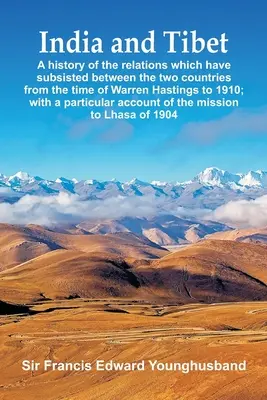 Indien und Tibet: Eine Geschichte der Beziehungen zwischen den beiden Ländern von der Zeit von Warren Hastings bis 1910; mit - India and Tibet: A history of the relations which have subsisted between the two countries from the time of Warren Hastings to 1910; wi