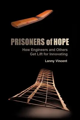 Gefangene der Hoffnung: Wie Ingenieure und andere für ihre Innovation Auftrieb bekommen - Prisoners of Hope: How Engineers and Others Get Lift for Innovating