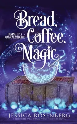 Brot, Kaffee, Magie: Backen für ein magisches Leben in der Mitte, Buch 2 - Bread, Coffee, Magic: Baking Up a Magical Midlife, Book 2