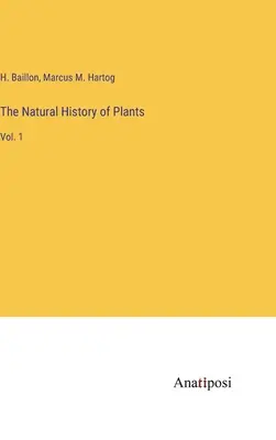 Die Naturgeschichte der Pflanzen: Bd. 1 - The Natural History of Plants: Vol. 1