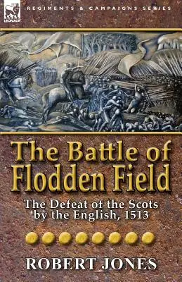 Die Schlacht von Flodden Field: Die Niederlage der Schotten durch die Engländer, 1513 - The Battle of Flodden Field: The Defeat of the Scots by the English, 1513