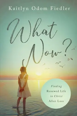 Was nun? Nach einem Verlust ein neues Leben in Christus finden - What Now?: Finding Renewed Life in Christ After Loss