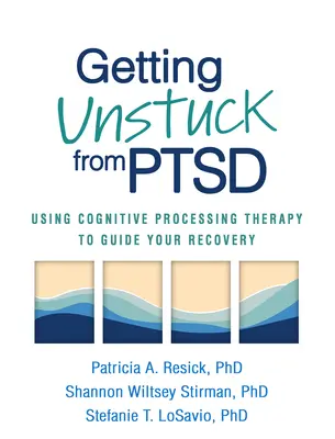 Sich von PTSD befreien: Mit kognitiver Verarbeitungstherapie zur Genesung - Getting Unstuck from PTSD: Using Cognitive Processing Therapy to Guide Your Recovery