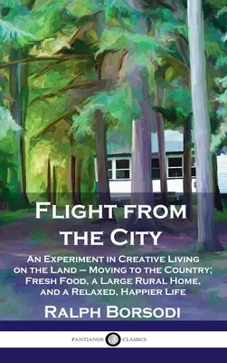 Flucht aus der Stadt: Ein Experiment im kreativen Leben auf dem Land - Umzug aufs Land; frisches Essen, ein großes Haus auf dem Land und ein entspanntes, H - Flight from the City: An Experiment in Creative Living on the Land - Moving to the Country; Fresh Food, a Large Rural Home, and a Relaxed, H