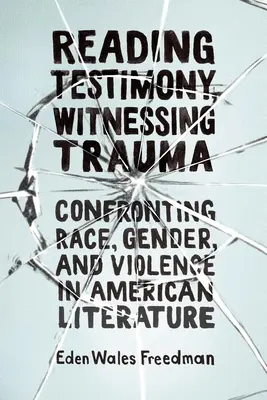 Reading Testimony, Witnessing Trauma: Konfrontation mit Ethnie, Geschlecht und Gewalt in der amerikanischen Literatur - Reading Testimony, Witnessing Trauma: Confronting Race, Gender, and Violence in American Literature