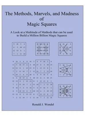 Die Methoden, Wunder und Verrücktheiten der magischen Quadrate: Ein Blick auf eine Vielzahl von Methoden, mit denen man eine Million Milliarden magischer Quadrate bauen kann - The Methods, Marvels, and Madness of Magic Squares: A Look at a Multitude of Methods that can be used to Build a Million Billion Magic Squares
