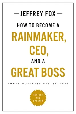 Wie man ein Regenmacher, Geschäftsführer und ein großer Boss wird: Drei Business-Bestseller - How to Become a Rainmaker, Ceo, and a Great Boss: Three Business Bestsellers