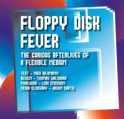 Floppy Disk Fieber: Das kuriose Nachleben eines flexiblen Mediums - Floppy Disk Fever: The Curious Afterlives of a Flexible Medium