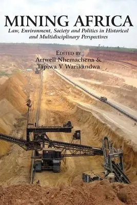 Bergbau in Afrika: Recht, Umwelt, Gesellschaft und Politik in historischer und multidisziplinärer Perspektive - Mining Africa: Law, Environment, Society and Politics in Historical and Multidisciplinary Perspectives
