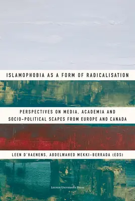 Islamophobie als eine Form der Radikalisierung: Perspektiven auf Medien, Wissenschaft und gesellschaftspolitische Szenarien aus Europa und Kanada - Islamophobia as a Form of Radicalisation: Perspectives on Media, Academia and Socio-Political Scapes from Europe and Canada