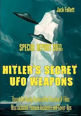 Special Report 2011: Hitler's Secret UFO Weapons: Based On Newly Declassified Russian X-Files. Also included: Famous Incidents and Cover-Up