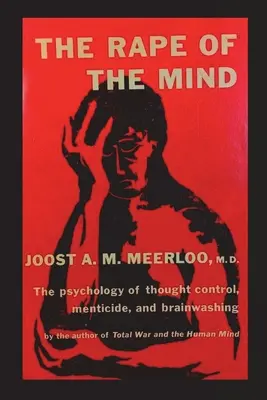 Die Vergewaltigung des Geistes: Die Psychologie der Gedankenkontrolle, des Mentalmords und der Gehirnwäsche - The Rape of the Mind: The Psychology of Thought Control, Menticide, and Brainwashing