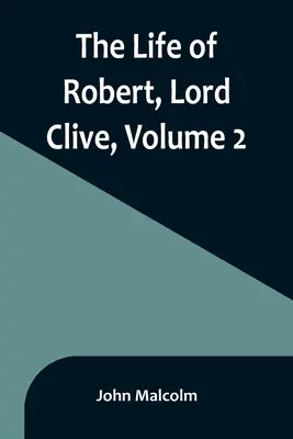 Das Leben von Robert, Lord Clive, Band 2: Gesammelt aus den vom Earl of Powis mitgeteilten Familienpapieren - The Life of Robert, Lord Clive, Volume 2: Collected from the Family Papers Communicated by the Earl of Powis