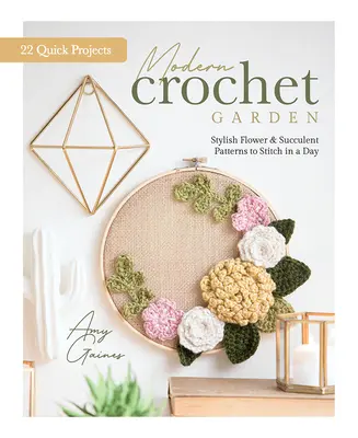 Modern Crochet Garden: Stilvolle Blumen- und Sukkulentenmuster zum Nähen an einem Tag (22 schnelle Projekte) - Modern Crochet Garden: Stylish Flower & Succulent Patterns to Stitch in a Day (22 Quick Projects)