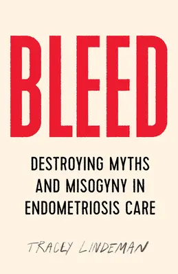 Bluten: Abbau von Mythen und Frauenfeindlichkeit in der Endometriosebehandlung - Bleed: Destroying Myths and Misogyny in Endometriosis Care