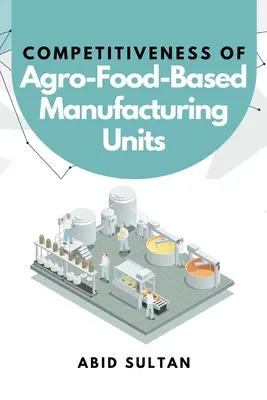 Wettbewerbsfähigkeit agro-nahrungsmittelbasierter Produktionseinheiten - Competitiveness of Agro-Food-Based Manufacturing Units