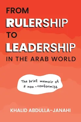Von der Herrschaft zur Führerschaft in der arabischen Welt: Die kurzen Memoiren eines Nonkonformisten - From Rulership to Leadership in the Arab World: The Brief Memoir of a Non-Conformist