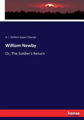 William Newby: Oder: Die Rückkehr des Soldaten (George G. J. (Gilbert Jasper)) - William Newby: Or, The Soldier's Return (George G. J. (Gilbert Jasper))