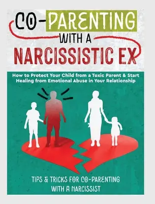 Co-Parenting with a Narcissistic Ex: How to Protect Your Child From a Toxic Parent & Start Healing From Emotional Abuse in Your Relationship. Tipps und - Co-Parenting with a Narcissistic Ex: How to Protect Your Child From a Toxic Parent & Start Healing From Emotional Abuse in Your Relationship. Tips and