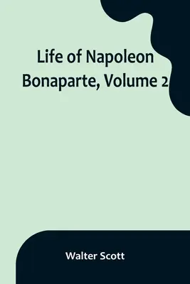 Das Leben von Napoleon Bonaparte, Band 2 - Life of Napoleon Bonaparte, Volume 2