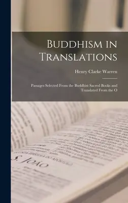 Buddhismus in Übersetzungen: Ausgewählte Passagen aus den heiligen Büchern des Buddhismus und Übersetzungen aus dem O - Buddhism in Translations: Passages Selected From the Buddhist Sacred Books and Translated From the O
