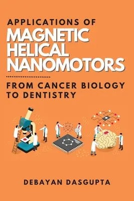 Anwendungen von magnetischen spiralförmigen Nanomotoren: Von der Krebsbiologie bis zur Zahnmedizin - Applications of Magnetic Helical Nanomotors: From Cancer Biology to Dentistry