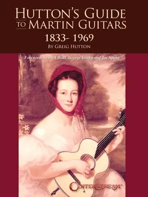 Hutton's Guide to Martin Guitars: 1833-1969 - Von Greig Hutton mit Vorworten von Dick Boak, George Gruhn und Joe Spann - Hutton's Guide to Martin Guitars: 1833-1969 - By Greig Hutton with Forewords by Dick Boak, George Gruhn, and Joe Spann