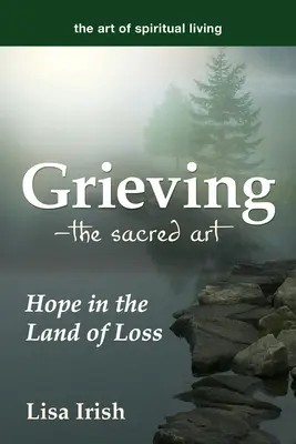 Trauern - Die heilige Kunst: Hoffnung im Land des Verlustes - Grieving--The Sacred Art: Hope in the Land of Loss