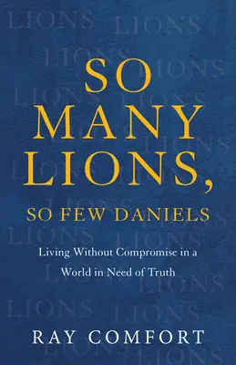 So viele Löwen, so wenige Daniels: Ein Leben ohne Kompromisse in einer Welt, die der Wahrheit bedarf - So Many Lions, So Few Daniels: Living Without Compromise in a World in Need of Truth