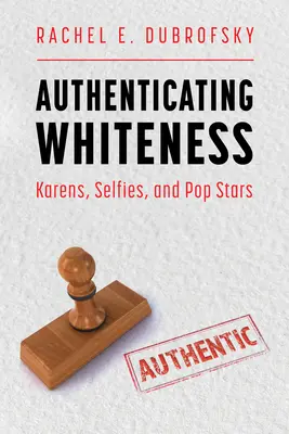 Authentizität des Weißseins: Karen, Selfies und Popstars - Authenticating Whiteness: Karens, Selfies, and Pop Stars