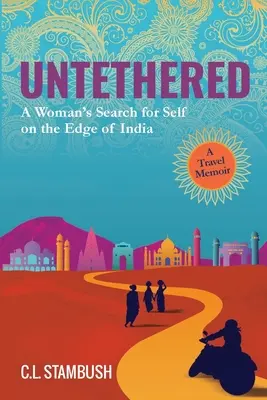 Unerschütterlich: Die Suche einer Frau nach sich selbst am Rande Indiens - eine Reiseerinnerung - Untethered: A Woman's Search for Self on the Edge of India - A Travel Memoir