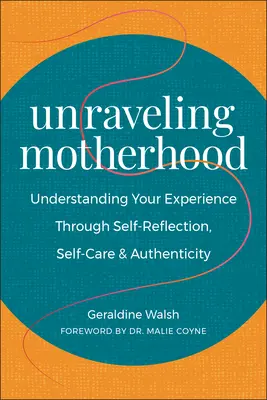 Mutterschaft enträtseln: Verstehen Sie Ihre Erfahrung durch Selbstreflexion, Selbstfürsorge und Authentizität - Unraveling Motherhood: Understanding Your Experience Through Self-Reflection, Self-Care & Authenticity